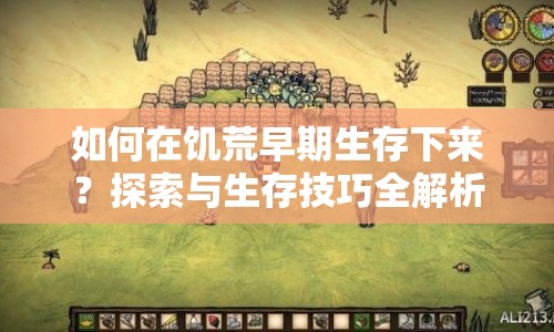 如何在饑荒早期生存下來？探索與生存技巧全解析