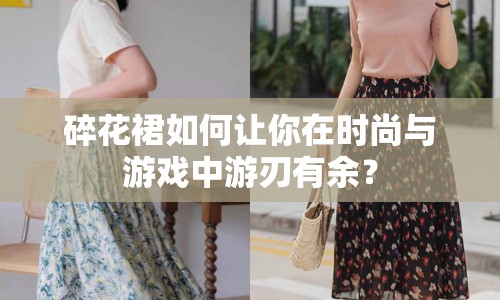 碎花裙如何讓你在時(shí)尚與游戲中游刃有余？