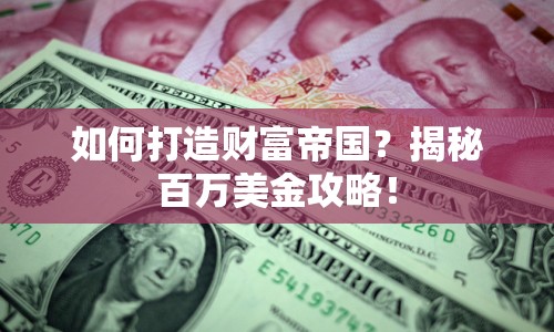 如何打造財(cái)富帝國(guó)？揭秘百萬(wàn)美金攻略！