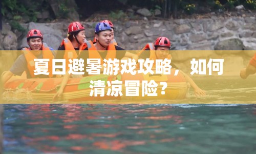 夏日避暑游戲攻略，如何清涼冒險？