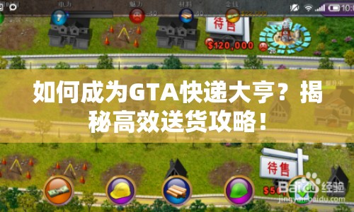 如何成為GTA快遞大亨？揭秘高效送貨攻略！