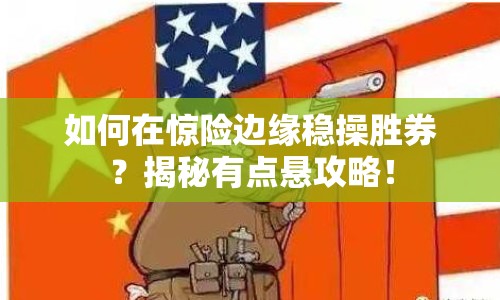 如何在驚險邊緣穩(wěn)操勝券？揭秘有點懸攻略！