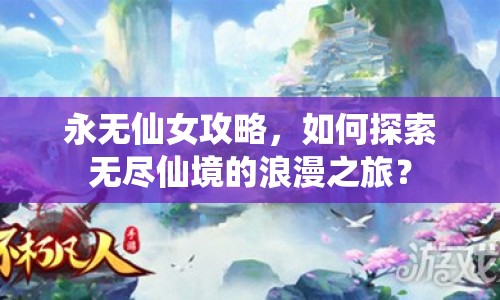 永無仙女攻略，如何探索無盡仙境的浪漫之旅？
