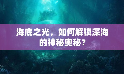 海底之光，如何解鎖深海的神秘奧秘？