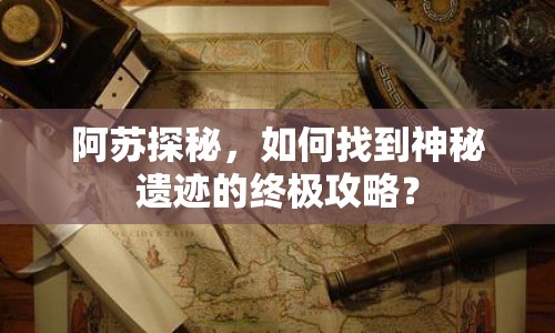 阿蘇探秘，如何找到神秘遺跡的終極攻略？