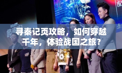 尋秦記頁攻略，如何穿越千年，體驗(yàn)戰(zhàn)國(guó)之旅？