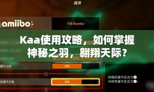 Kaa使用攻略，如何掌握神秘之羽，翱翔天際？