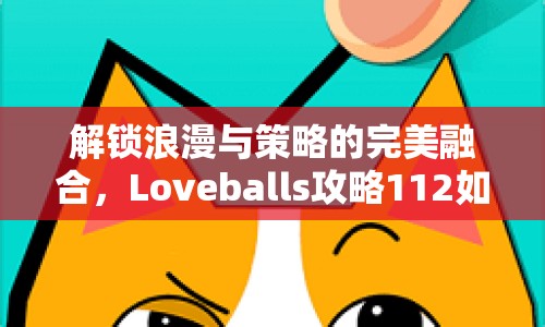 解鎖浪漫與策略的完美融合，Loveballs攻略112如何助你成為情感大師？