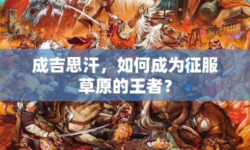 成吉思汗，如何成為征服草原的王者？