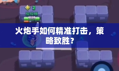 火炮手如何精準(zhǔn)打擊，策略致勝？