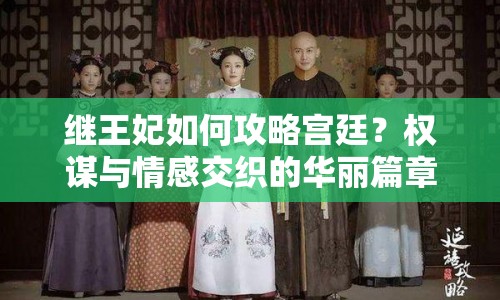 繼王妃如何攻略宮廷？權(quán)謀與情感交織的華麗篇章等你來探秘！