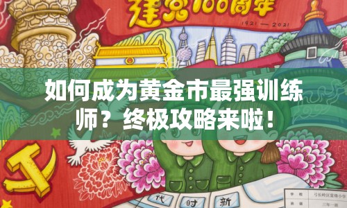 如何成為黃金市最強(qiáng)訓(xùn)練師？終極攻略來(lái)啦！