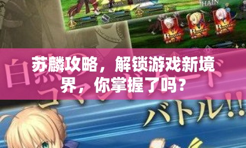 蘇麟攻略，解鎖游戲新境界，你掌握了嗎？