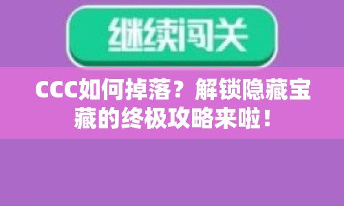 CCC如何掉落？解鎖隱藏寶藏的終極攻略來啦！