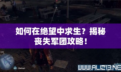 如何在絕望中求生？揭秘喪失軍團(tuán)攻略！