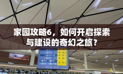 家園攻略6，如何開啟探索與建設(shè)的奇幻之旅？