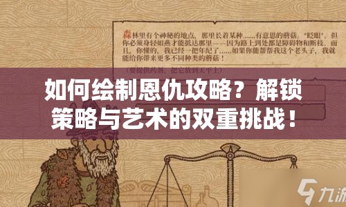 如何繪制恩仇攻略？解鎖策略與藝術(shù)的雙重挑戰(zhàn)！