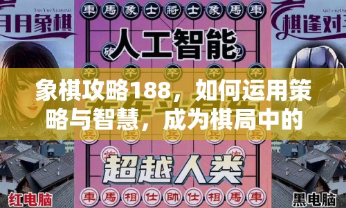 象棋攻略188，如何運用策略與智慧，成為棋局中的王者？
