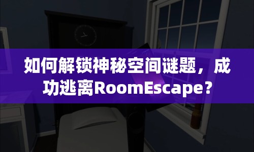 如何解鎖神秘空間謎題，成功逃離RoomEscape？