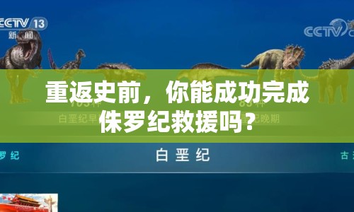 重返史前，你能成功完成侏羅紀(jì)救援嗎？