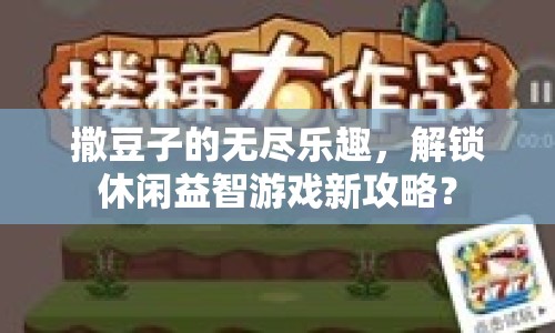 撒豆子的無(wú)盡樂(lè)趣，解鎖休閑益智游戲新攻略？