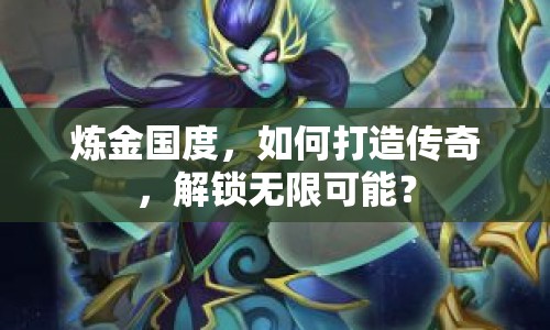 煉金國(guó)度，如何打造傳奇，解鎖無(wú)限可能？