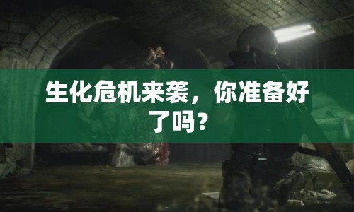 生化危機(jī)來襲，你準(zhǔn)備好了嗎？