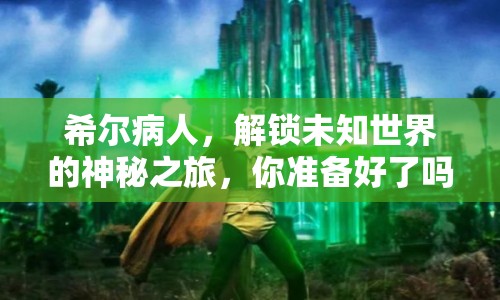 希爾病人，解鎖未知世界的神秘之旅，你準(zhǔn)備好了嗎？