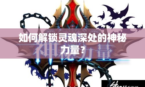 如何解鎖靈魂深處的神秘力量？