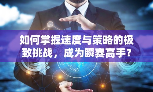 如何掌握速度與策略的極致挑戰(zhàn)，成為瞬賽高手？