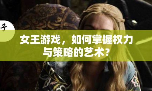女王游戲，如何掌握權(quán)力與策略的藝術(shù)？