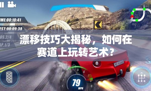 漂移技巧大揭秘，如何在賽道上玩轉(zhuǎn)藝術(shù)？