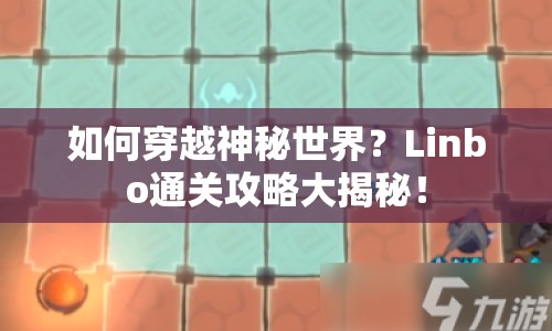 如何穿越神秘世界？Linbo通關(guān)攻略大揭秘！