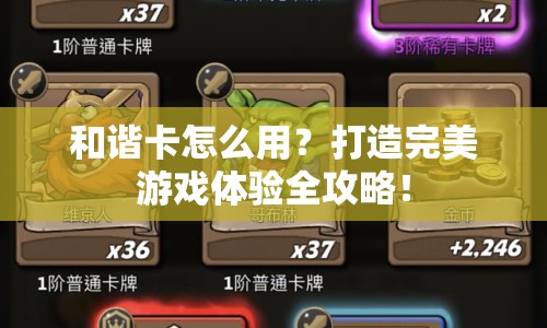 和諧卡怎么用？打造完美游戲體驗(yàn)全攻略！