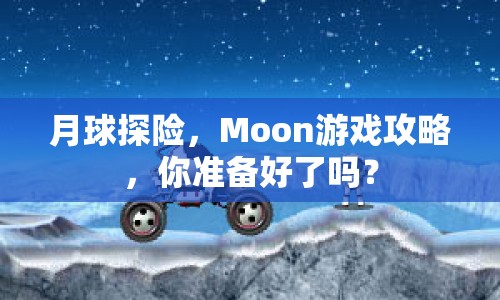 月球探險(xiǎn)，Moon游戲攻略，你準(zhǔn)備好了嗎？