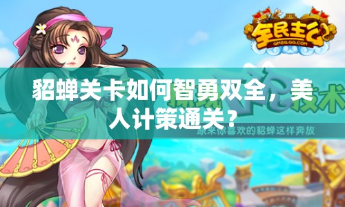 貂蟬關(guān)卡如何智勇雙全，美人計(jì)策通關(guān)？