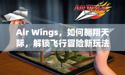 Air Wings，如何翱翔天際，解鎖飛行冒險新玩法？