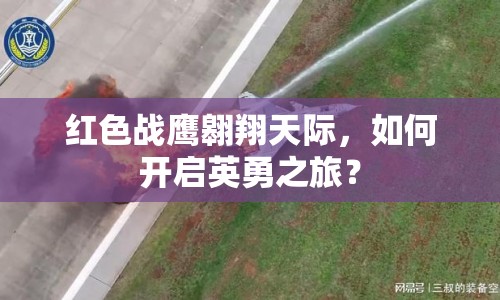 紅色戰(zhàn)鷹翱翔天際，如何開啟英勇之旅？