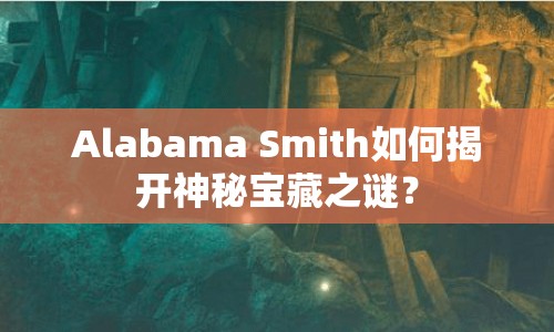 Alabama Smith如何揭開神秘寶藏之謎？