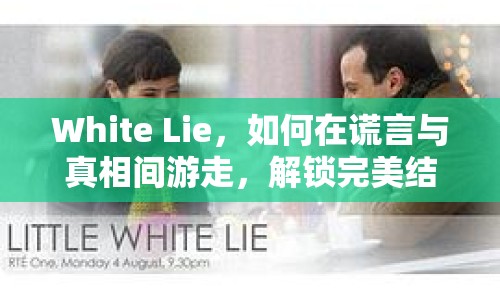 White Lie，如何在謊言與真相間游走，解鎖完美結(jié)局？