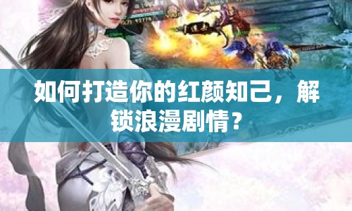 如何打造你的紅顏知己，解鎖浪漫劇情？