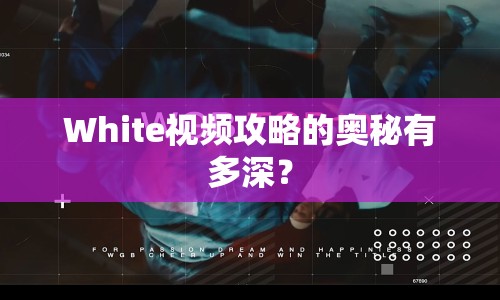 White視頻攻略的奧秘有多深？
