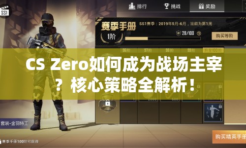 CS Zero如何成為戰(zhàn)場(chǎng)主宰？核心策略全解析！