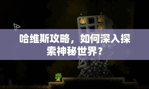 哈維斯攻略，如何深入探索神秘世界？