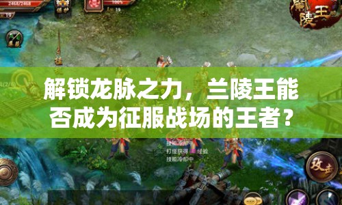 解鎖龍脈之力，蘭陵王能否成為征服戰(zhàn)場(chǎng)的王者？