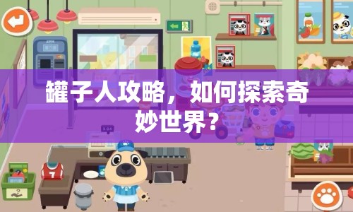 罐子人攻略，如何探索奇妙世界？