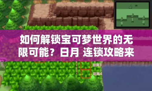 如何解鎖寶可夢(mèng)世界的無(wú)限可能？日月 連鎖攻略來(lái)幫你！