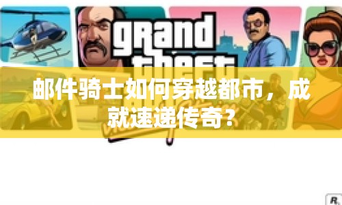 郵件騎士如何穿越都市，成就速遞傳奇？