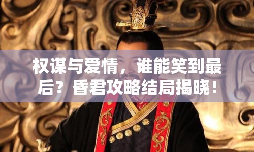權(quán)謀與愛情，誰(shuí)能笑到最后？昏君攻略結(jié)局揭曉！