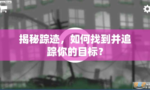 揭秘蹤跡，如何找到并追蹤你的目標？